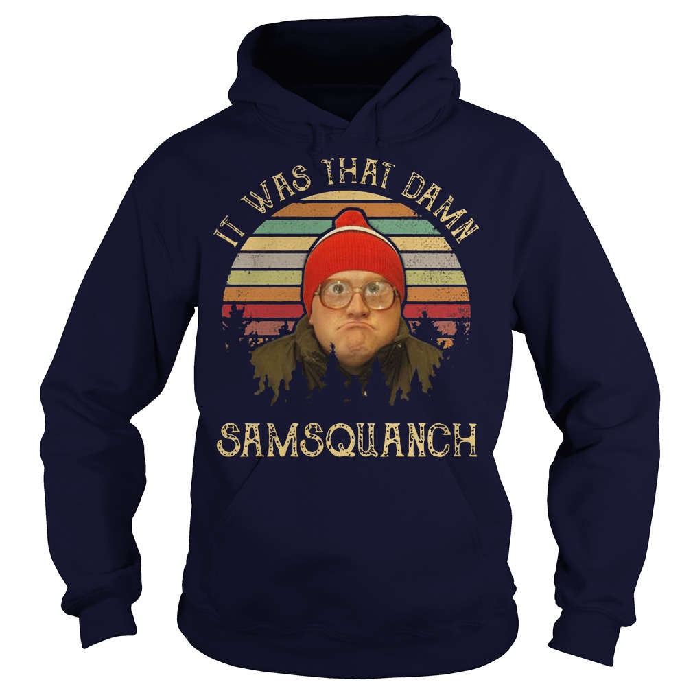 It was that damn Samsquanch sunset hoodie