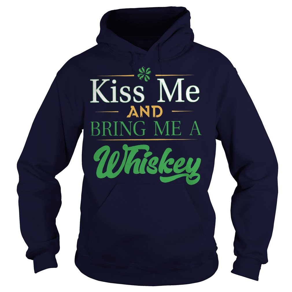 St Patrick’s day kiss me and bring me a Whiskey hoodie