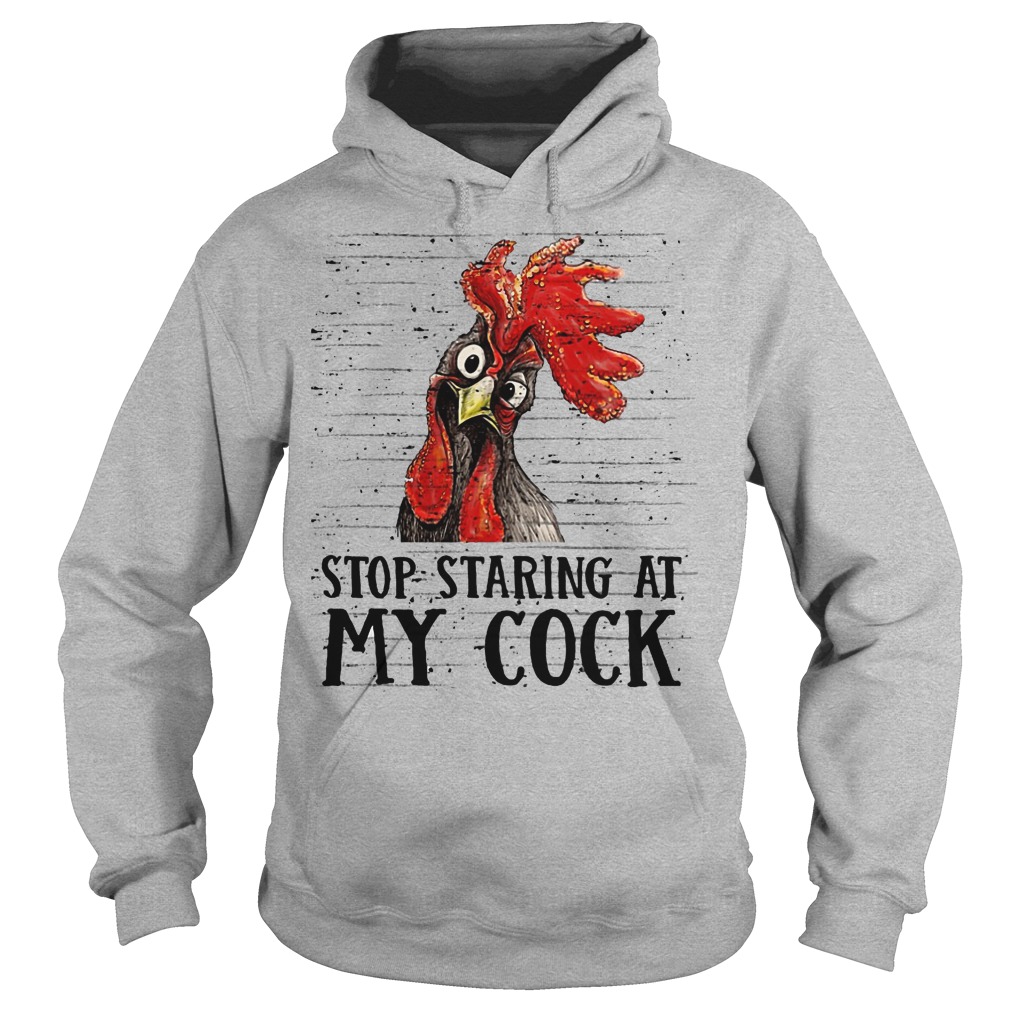 Stop staring at my cock shirt hey hey chicken hoodie