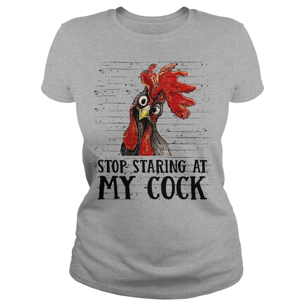 Stop staring at my cock shirt hey hey chicken ladies tee