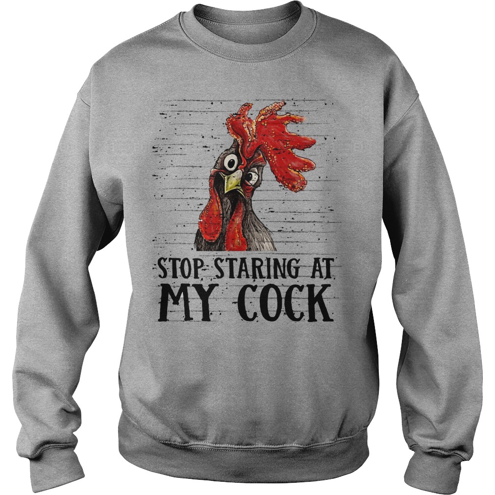 Stop staring at my cock shirt hey hey chicken sweater