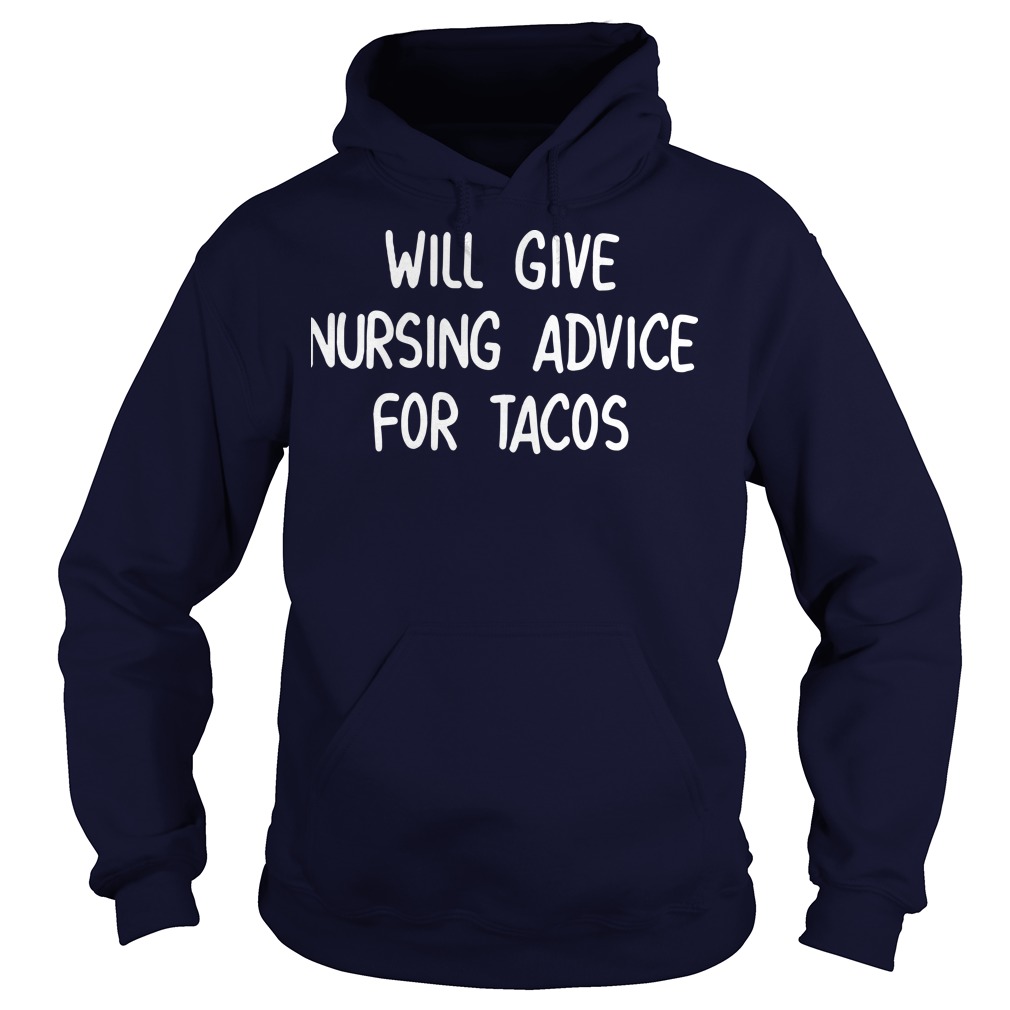 Will give nursing advice for tacos hoodie