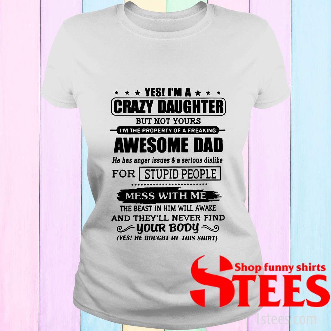 Yes I'm A Crazy Daughter But Not Yours Ladies Shirt