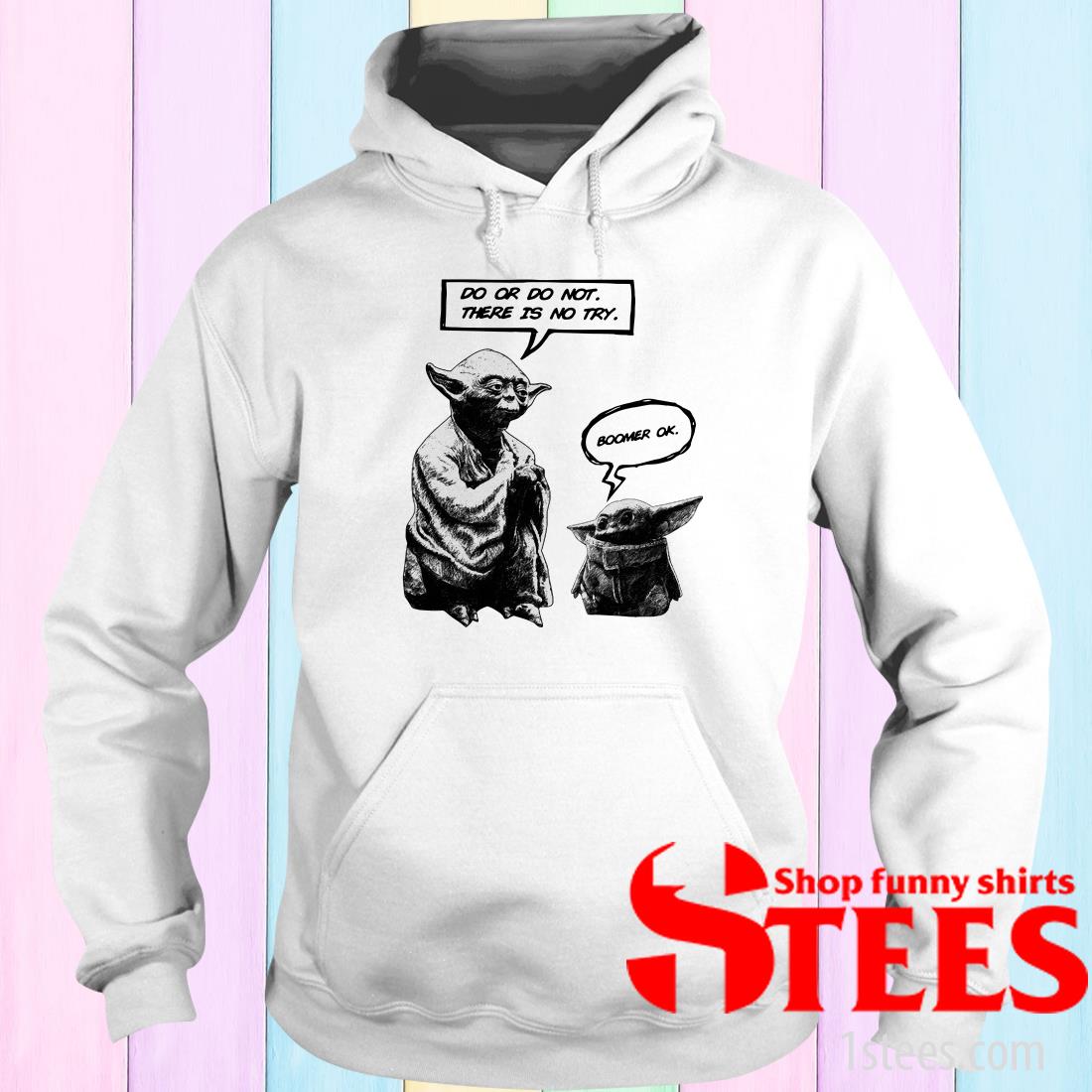 Master Yoda Do Or Do Not There Is Not Try Baby Yoda Boomer Ok Shirt